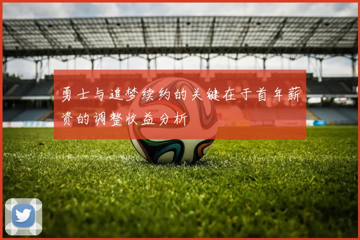 勇士与追梦续约的关键在于首年薪资的调整收益分析