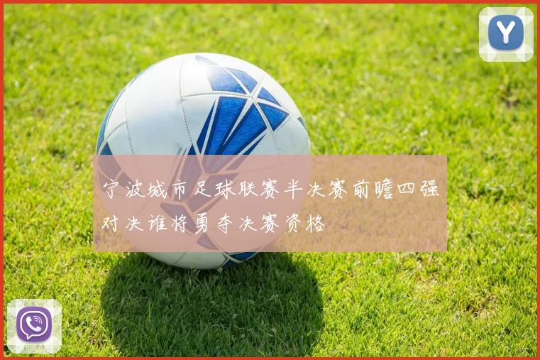 宁波城市足球联赛半决赛前瞻四强对决谁将勇夺决赛资格